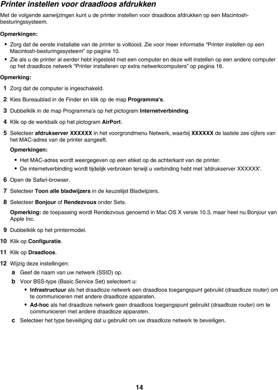 Zie als u de printer al eerder hebt ingesteld met een computer en deze wilt instellen op een andere computer op het draadloze netwerk Printer installeren op extra netwerkcomputers op pagina 16.