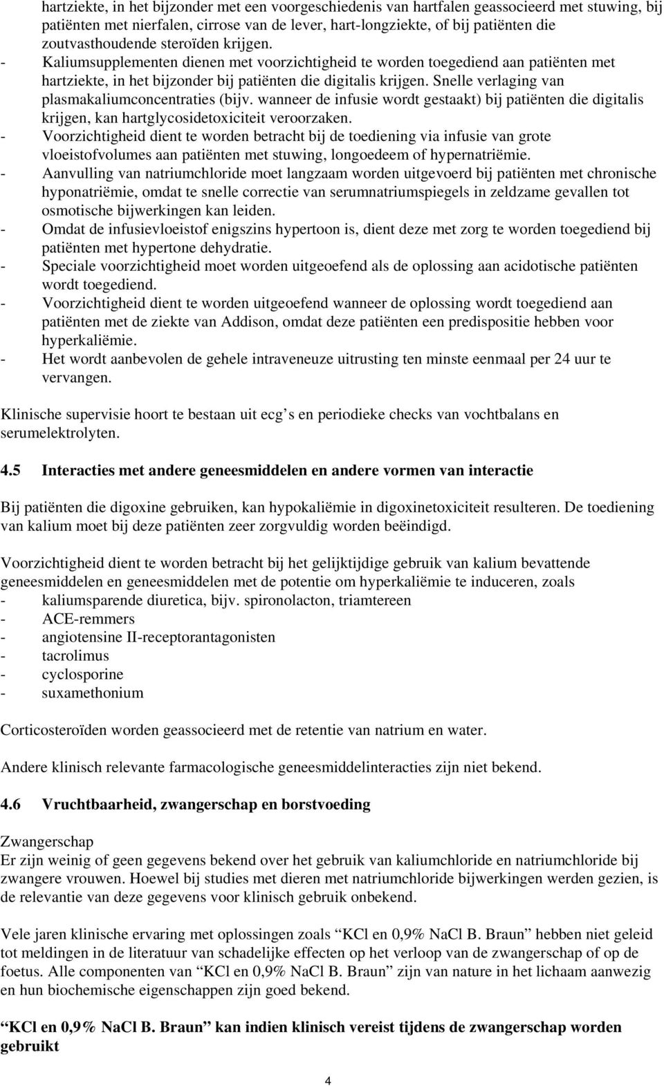 Snelle verlaging van plasmakaliumconcentraties (bijv. wanneer de infusie wordt gestaakt) bij patiënten die digitalis krijgen, kan hartglycosidetoxiciteit veroorzaken.