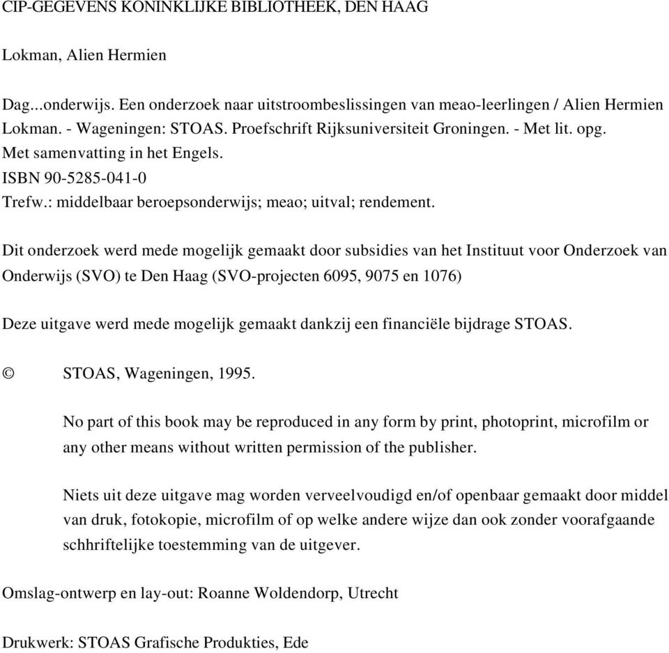 Dit onderzoek werd mede mogelijk gemaakt door subsidies van het Instituut voor Onderzoek van Onderwijs (SVO) te Den Haag (SVO-projecten 6095, 9075 en 1076) Deze uitgave werd mede mogelijk gemaakt