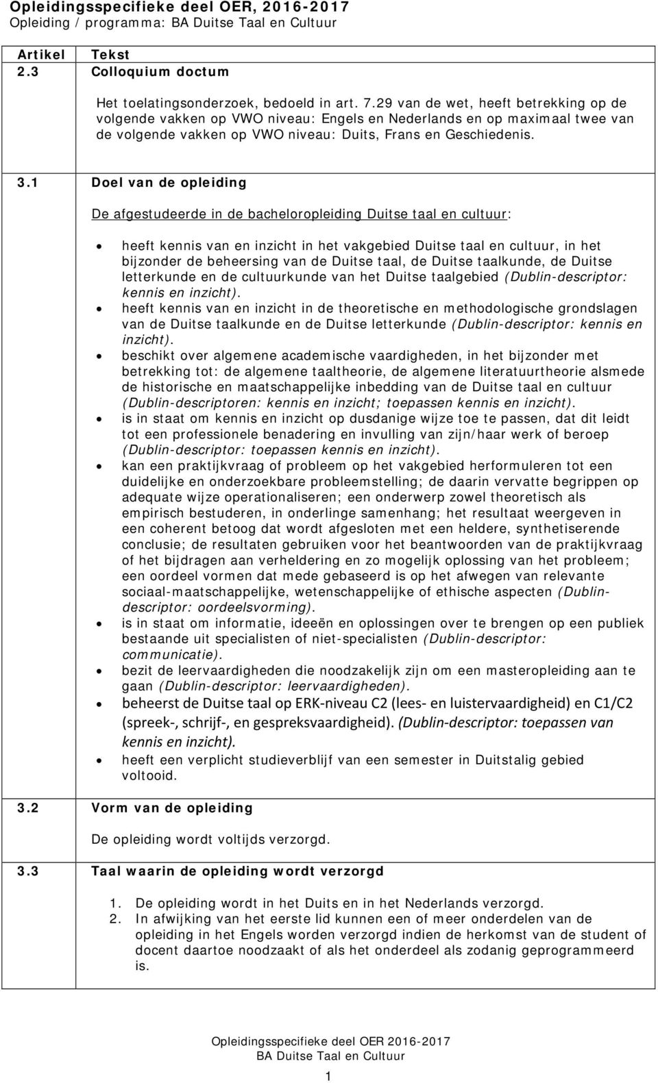 1 Doel van de opleiding De afgestudeerde in de bacheloropleiding Duitse taal en cultuur: heeft kennis van en inzicht in het vakgebied Duitse taal en cultuur, in het bijzonder de beheersing van de