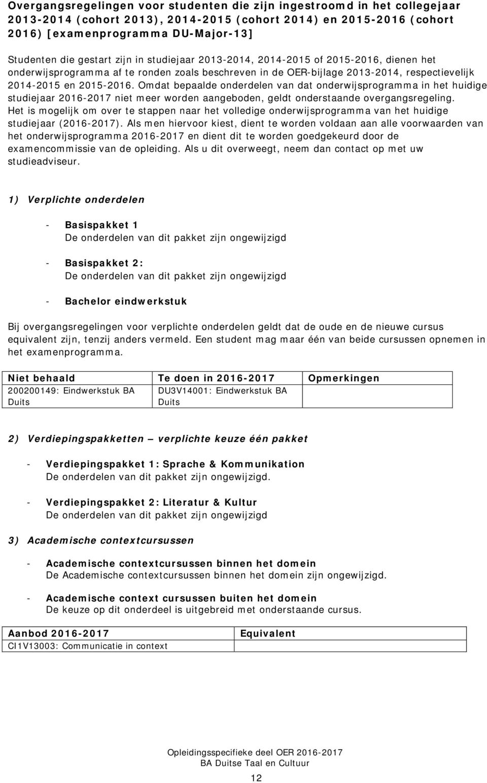 Omdat bepaalde onderdelen van dat onderwijsprogramma in het huidige studiejaar 2016-2017 niet meer worden aangeboden, geldt onderstaande overgangsregeling.