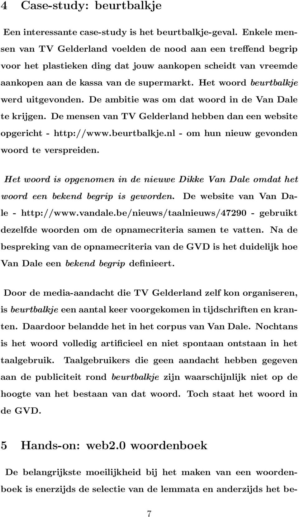 Het woord beurtbalkje werd uitgevonden. De ambitie was om dat woord in de Van Dale te krijgen. De mensen van TV Gelderland hebben dan een website opgericht - http://www.beurtbalkje.nl - om hun nieuw gevonden woord te verspreiden.
