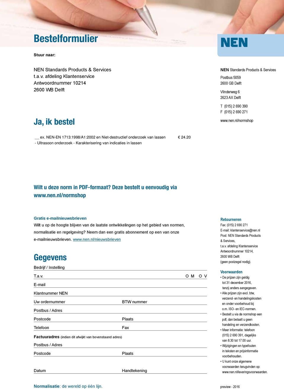 afdeling Klantenservice Antwoordnummer 10214 2600 WB Delft Ja, ik bestel NEN Standards Products & Services Postbus 5059 2600 GB Delft Vlinderweg 6 2623 AX Delft T (015) 2 690 390 F (015) 2 690 271