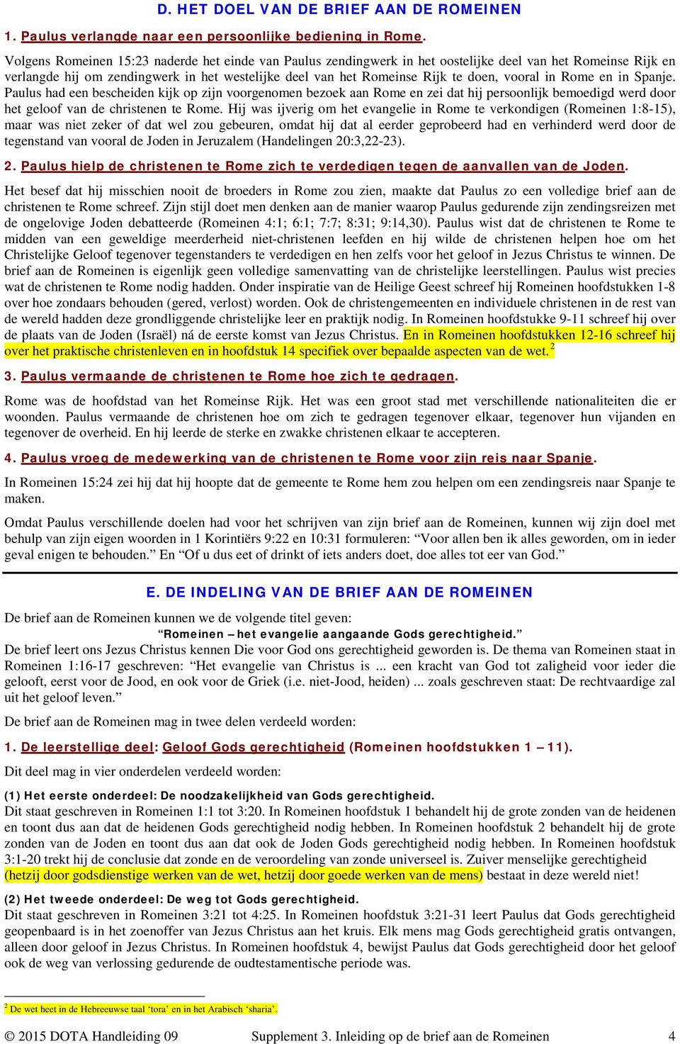 vooral in Rome en in Spanje. Paulus had een bescheiden kijk op zijn voorgenomen bezoek aan Rome en zei dat hij persoonlijk bemoedigd werd door het geloof van de christenen te Rome.