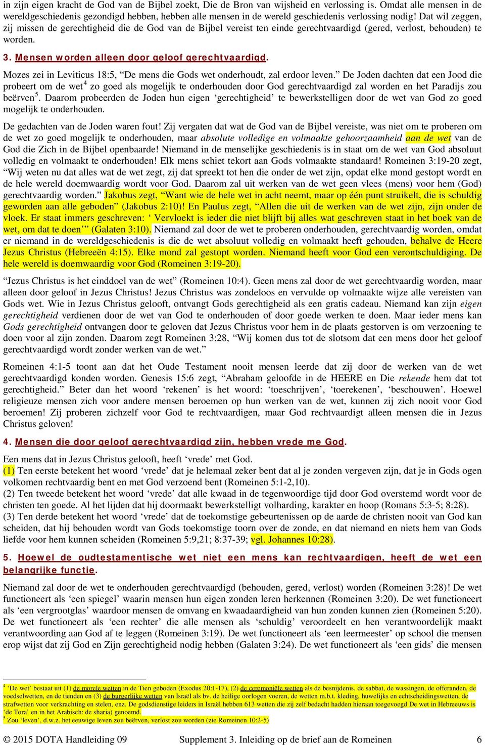 Dat wil zeggen, zij missen de gerechtigheid die de God van de Bijbel vereist ten einde gerechtvaardigd (gered, verlost, behouden) te worden. 3. Mensen worden alleen door geloof gerechtvaardigd.