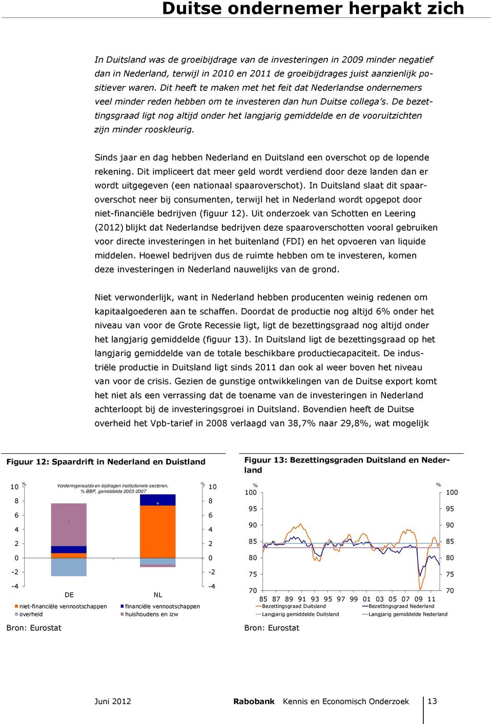 De bezettingsgraad ligt nog altijd onder het langjarig gemiddelde en de vooruitzichten zijn minder rooskleurig. Sinds jaar en dag hebben Nederland en Duitsland een overschot op de lopende rekening.