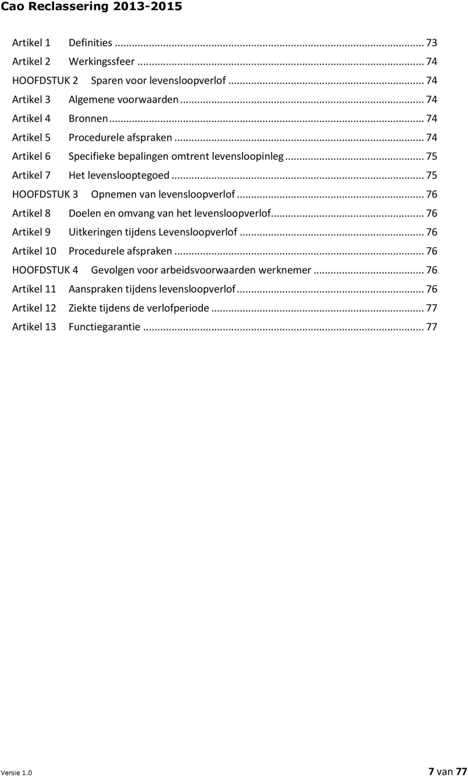 .. 75 HOOFDSTUK 3 Opnemen van levensloopverlof... 76 Artikel 8 Doelen en omvang van het levensloopverlof... 76 Artikel 9 Uitkeringen tijdens Levensloopverlof.