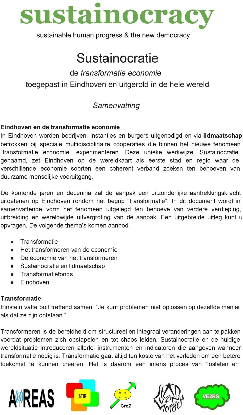 Deze unieke werkwijze, Sustainocratie genaamd, zet Eindhoven op de wereldkaart als eerste stad en regio waar de verschillende economie soorten een coherent verband zoeken ten behoeven van duurzame