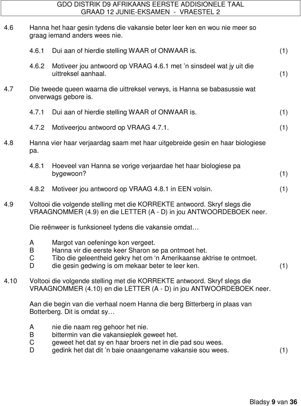 (1) 4.7.2 Motiveerjou antwoord op VRAAG 4.7.1. (1) 4.8 Hanna vier haar verjaardag saam met haar uitgebreide gesin en haar biologiese pa. 4.8.1 Hoeveel van Hanna se vorige verjaardae het haar biologiese pa bygewoon?