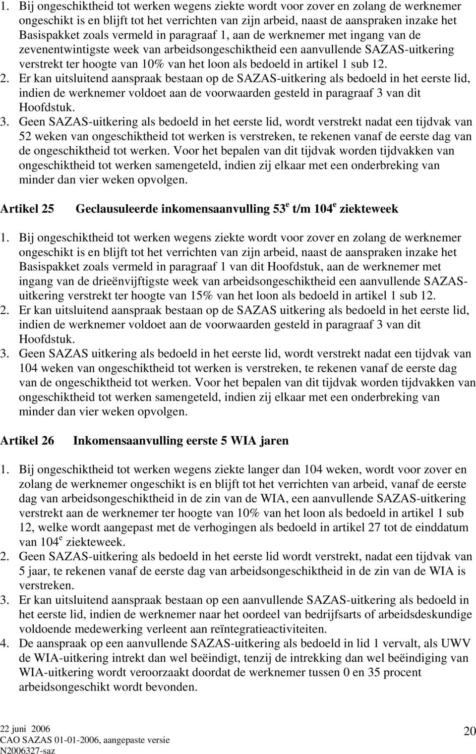 artikel 1 sub 12. 2. Er kan uitsluitend aanspraak bestaan op de SAZAS-uitkering als bedoeld in het eerste lid, indien de werknemer voldoet aan de voorwaarden gesteld in paragraaf 3 van dit Hoofdstuk.