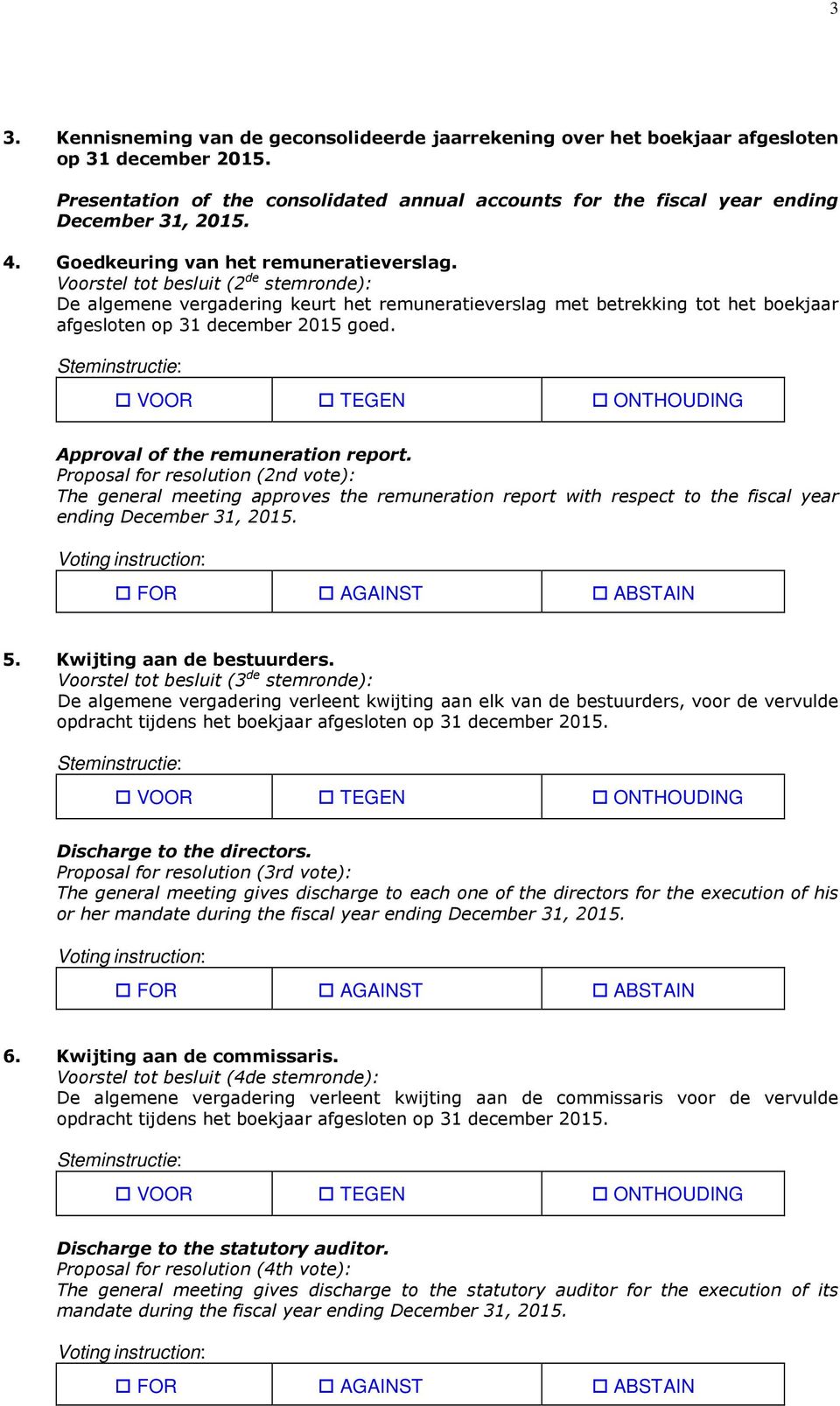 Voorstel tot besluit (2 de stemronde): De algemene vergadering keurt het remuneratieverslag met betrekking tot het boekjaar afgesloten op 31 december 2015 goed. Approval of the remuneration report.