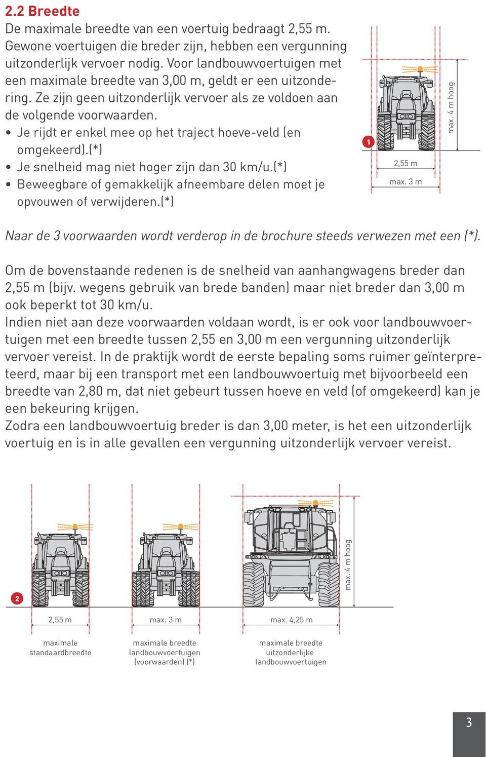 Je rijdt er enkel mee op het traject hoeve-veld (en omgekeerd).(*) Je snelheid mag niet hoger zijn dan 30 km/u.(*) Beweegbare of gemakkelijk afneembare delen moet je opvouwen of verwijderen.