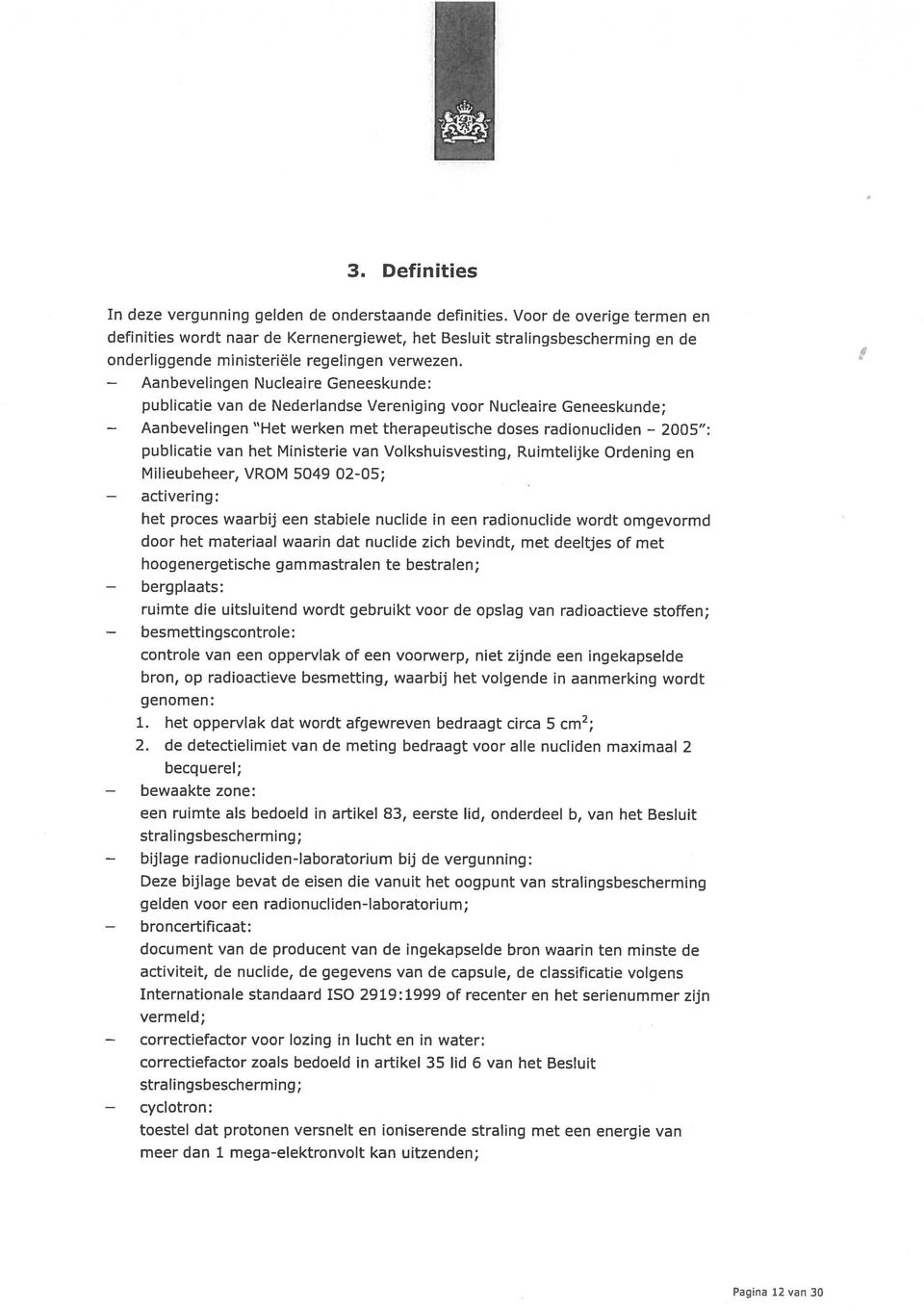Nucleaire Geneeskunde: publicatie van de Nederlandse Vereniging voor Nucleaire Geneeskunde; Het werken met therapeutische doses radionucliden 2005 : publicatie van het Ministerie van