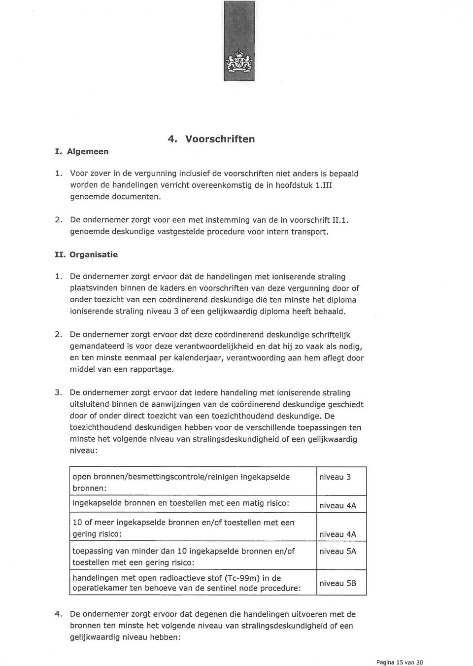 De ondernemer zorgt ervoor dat de handelingen met loniserende straling plaatsvinden binnen de kaders en voorschriften van deze vergunning door of onder toezicht van een coördinerend deskundige die