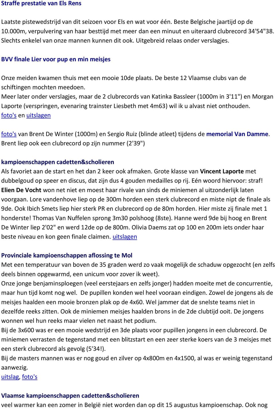 BVV finale Lier voor pup en min meisjes Onze meiden kwamen thuis met een mooie 10de plaats. De beste 12 Vlaamse clubs van de schiftingen mochten meedoen.