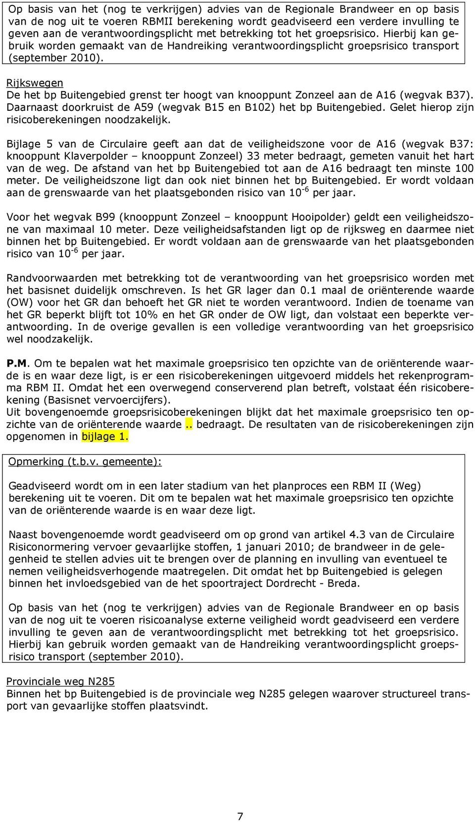 Rijkswegen De het bp Buitengebied grenst ter hoogt van knooppunt Zonzeel aan de A16 (wegvak B37). Daarnaast doorkruist de A59 (wegvak B15 en B102) het bp Buitengebied.