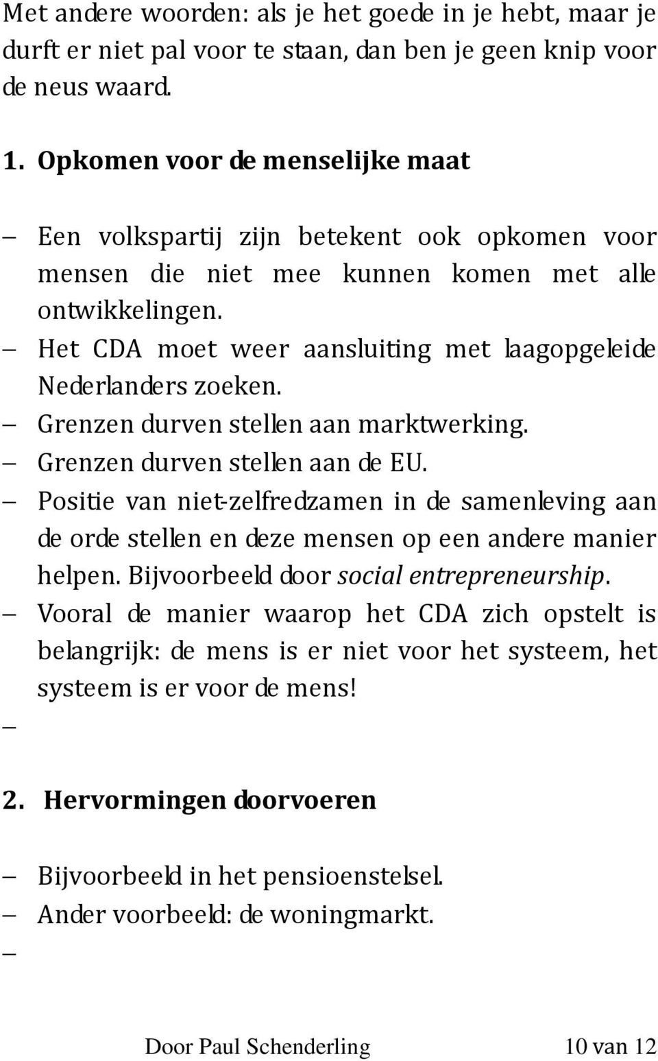 Het CDA moet weer aansluiting met laagopgeleide Nederlanders zoeken. Grenzen durven stellen aan marktwerking. Grenzen durven stellen aan de EU.