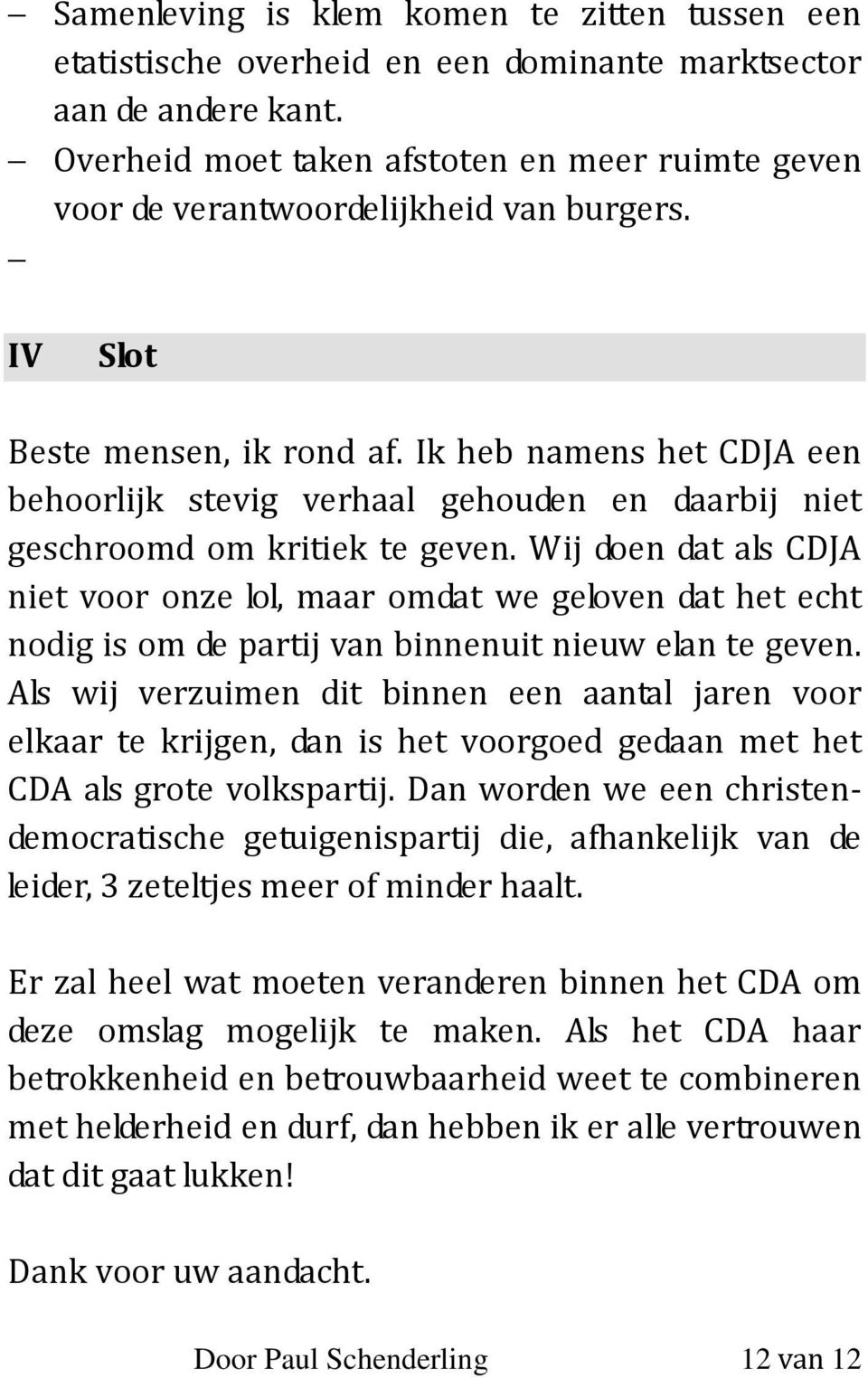 Ik heb namens het CDJA een behoorlijk stevig verhaal gehouden en daarbij niet geschroomd om kritiek te geven.