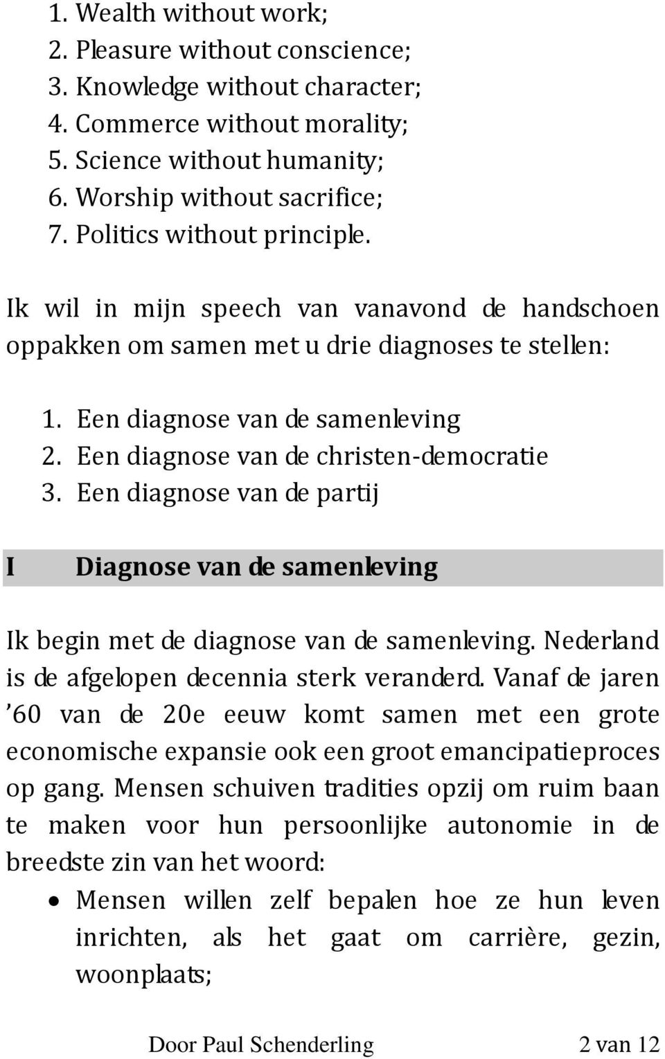 Een diagnose van de christen-democratie 3. Een diagnose van de partij I Diagnose van de samenleving Ik begin met de diagnose van de samenleving. Nederland is de afgelopen decennia sterk veranderd.