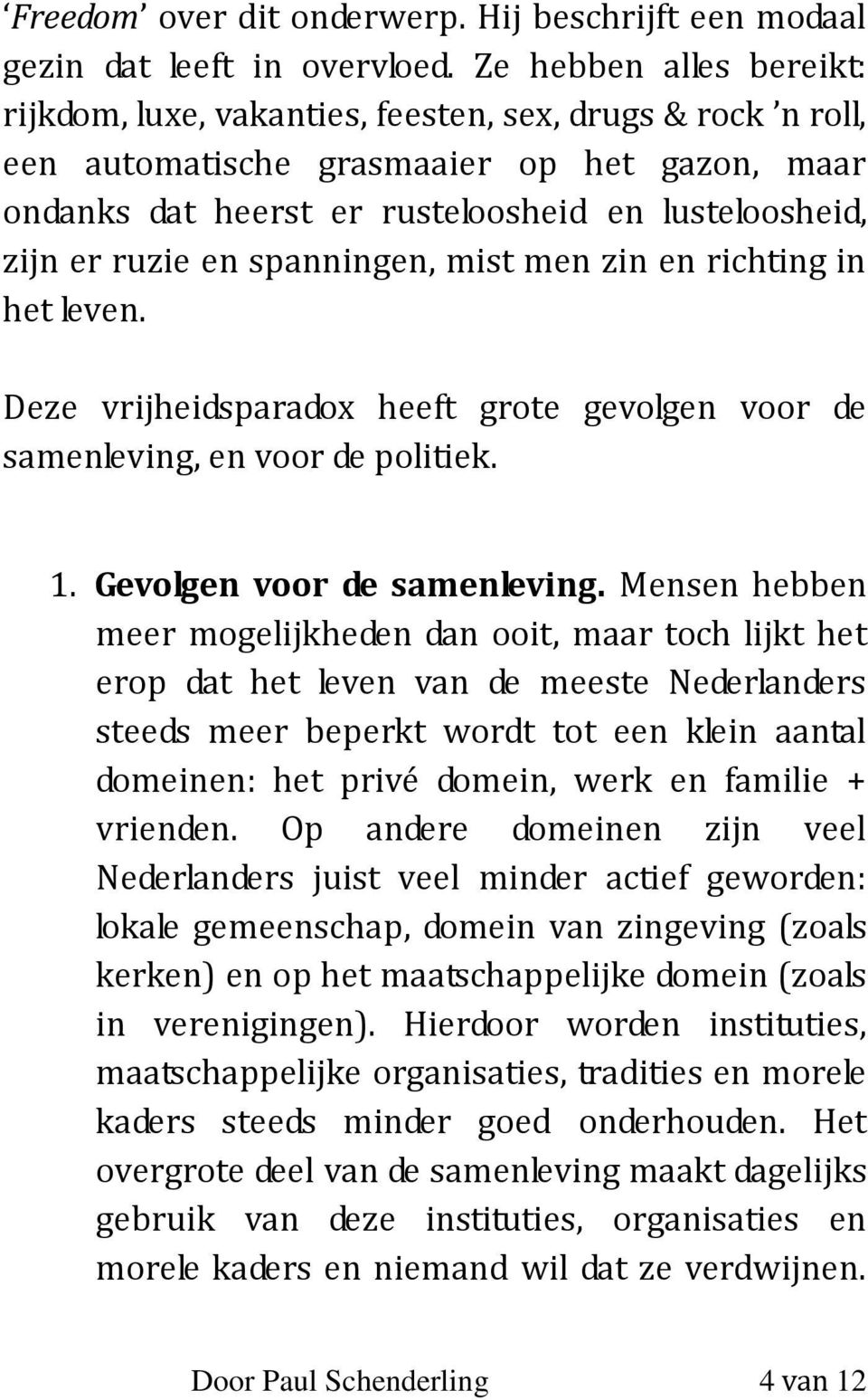 ruzie en spanningen, mist men zin en richting in het leven. Deze vrijheidsparadox heeft grote gevolgen voor de samenleving, en voor de politiek. 1. Gevolgen voor de samenleving.