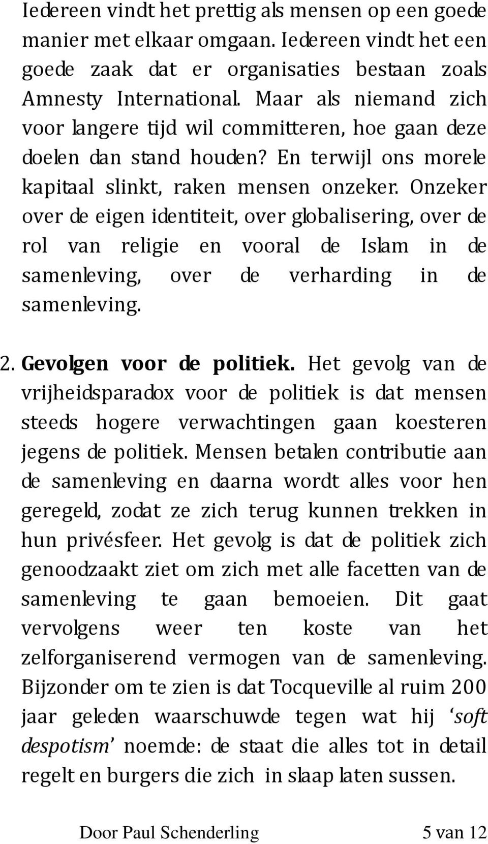 Onzeker over de eigen identiteit, over globalisering, over de rol van religie en vooral de Islam in de samenleving, over de verharding in de samenleving. 2. Gevolgen voor de politiek.