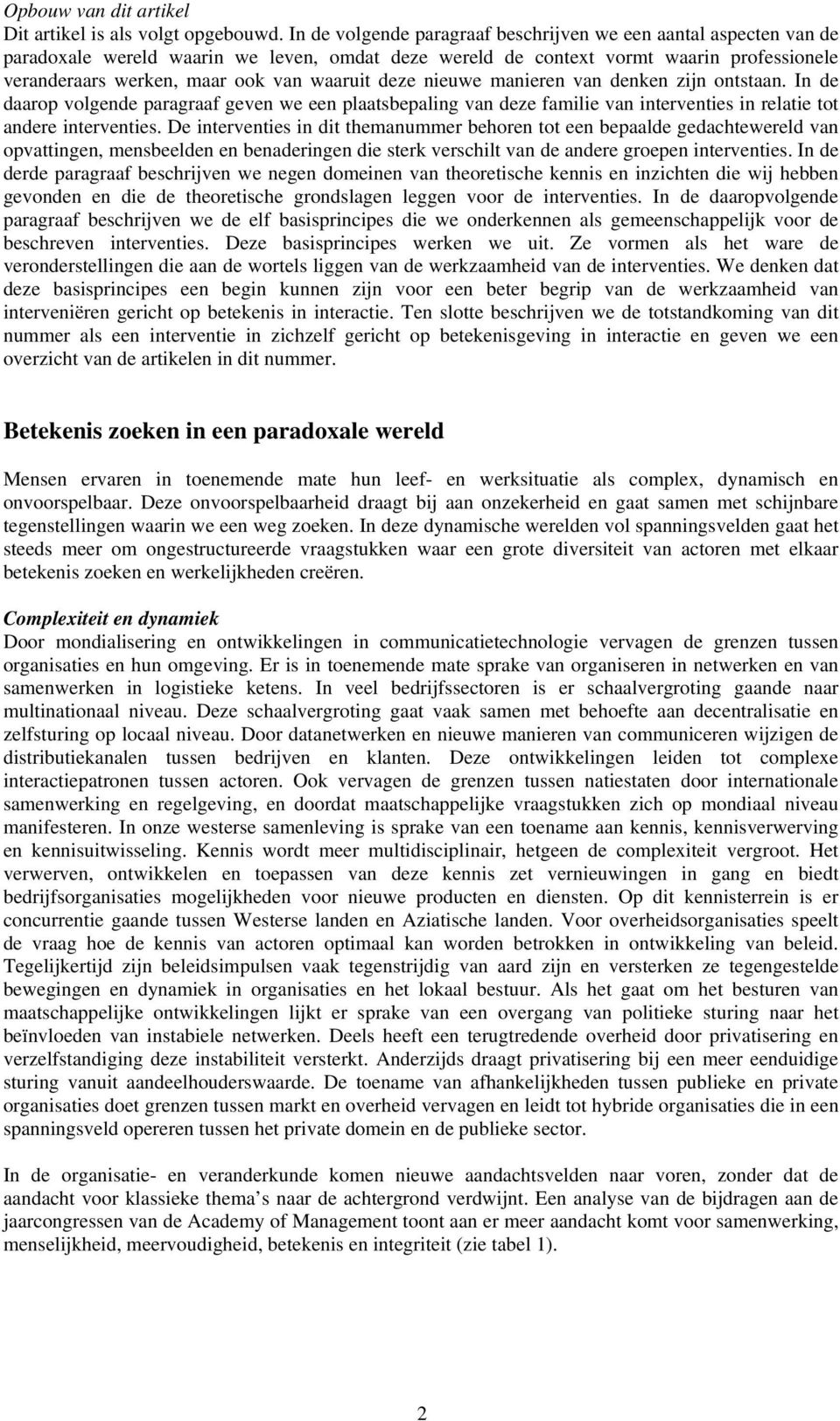 deze nieuwe manieren van denken zijn ontstaan. In de daarop volgende paragraaf geven we een plaatsbepaling van deze familie van interventies in relatie tot andere interventies.