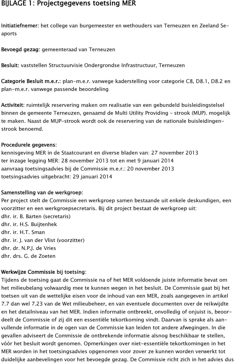 ruimtelijk reservering maken om realisatie van een gebundeld buisleidingstelsel binnen de gemeente Terneuzen, genaamd de Multi Utility Providing strook (MUP). mogelijk te maken.