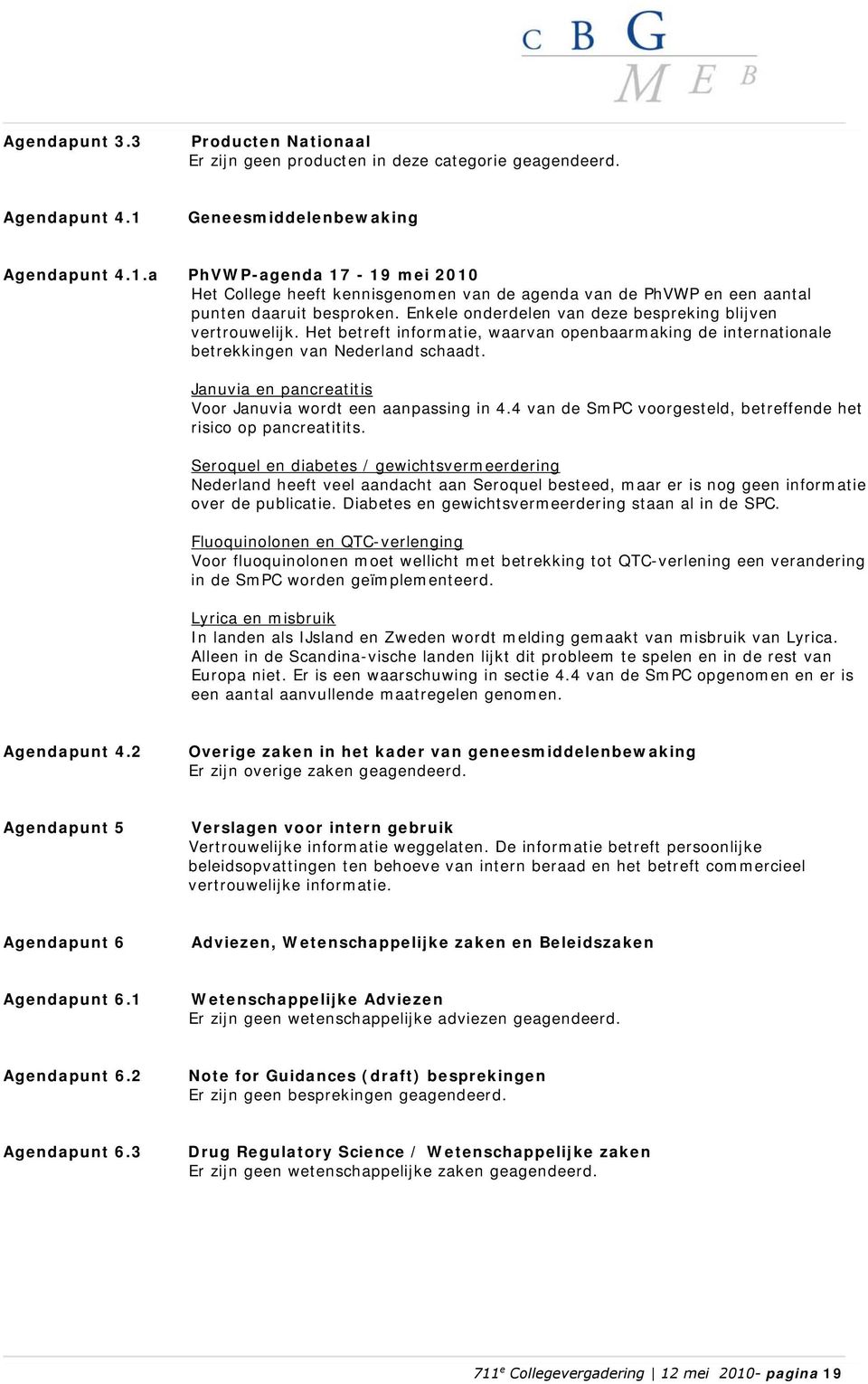 Enkele onderdelen van deze bespreking blijven vertrouwelijk. Het betreft informatie, waarvan openbaarmaking de internationale betrekkingen van Nederland schaadt.