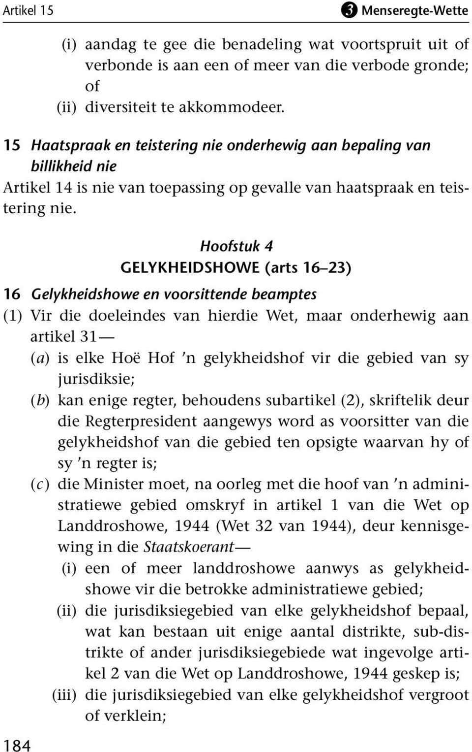 Hoofstuk 4 GELYKHEIDSHOWE (arts 16 23) 16 Gelykheidshowe en voorsittende beamptes (1) Vir die doeleindes van hierdie Wet, maar onderhewig aan artikel 31 (a) is elke Hoë Hof n gelykheidshof vir die