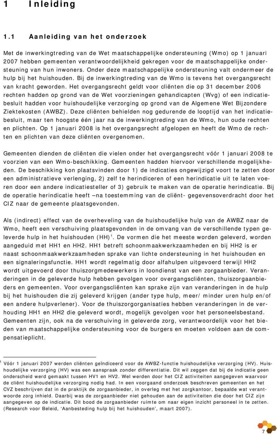 ondersteuning van hun inwoners. Onder deze maatschappelijke ondersteuning valt ondermeer de hulp bij het huishouden.