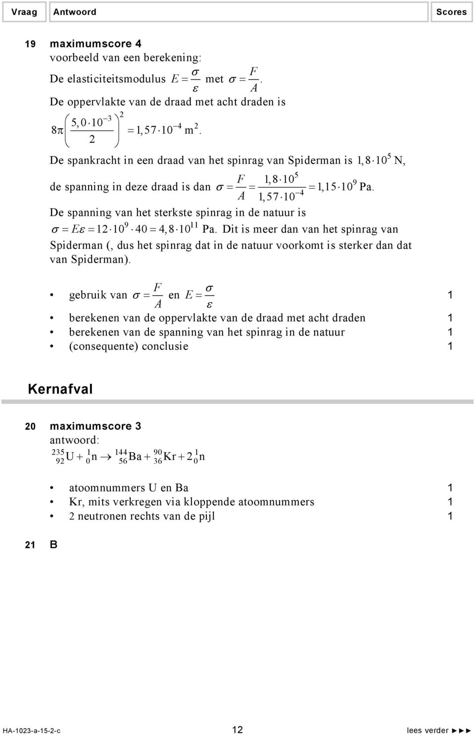 4 A,57 0 De spanning van het sterkste spinrag in de natuur is 9 σ = Eε = 2 0 40 = 4,8 0 Pa.