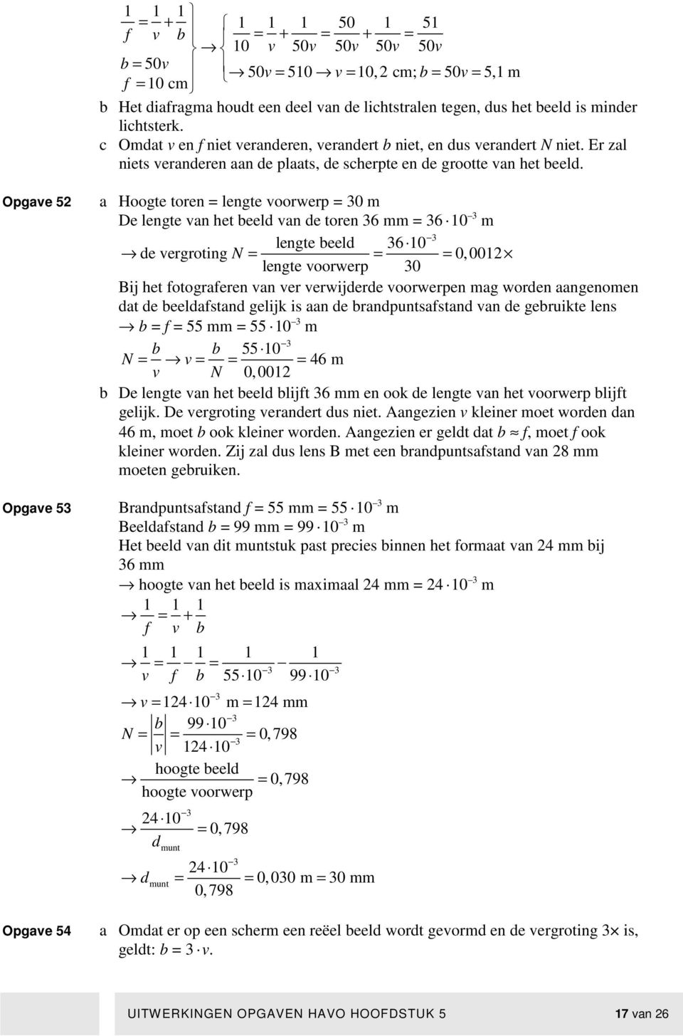 Opgave 52 Opgave 53 Opgave 54 a Hoogte toren = lengte voorwerp = 30 m De lengte van het beeld van de toren 36 mm = 36 10 3 m 3 lengte beeld 36 10 de vergroting N = = = 0,0012 lengte voorwerp 30 Bij