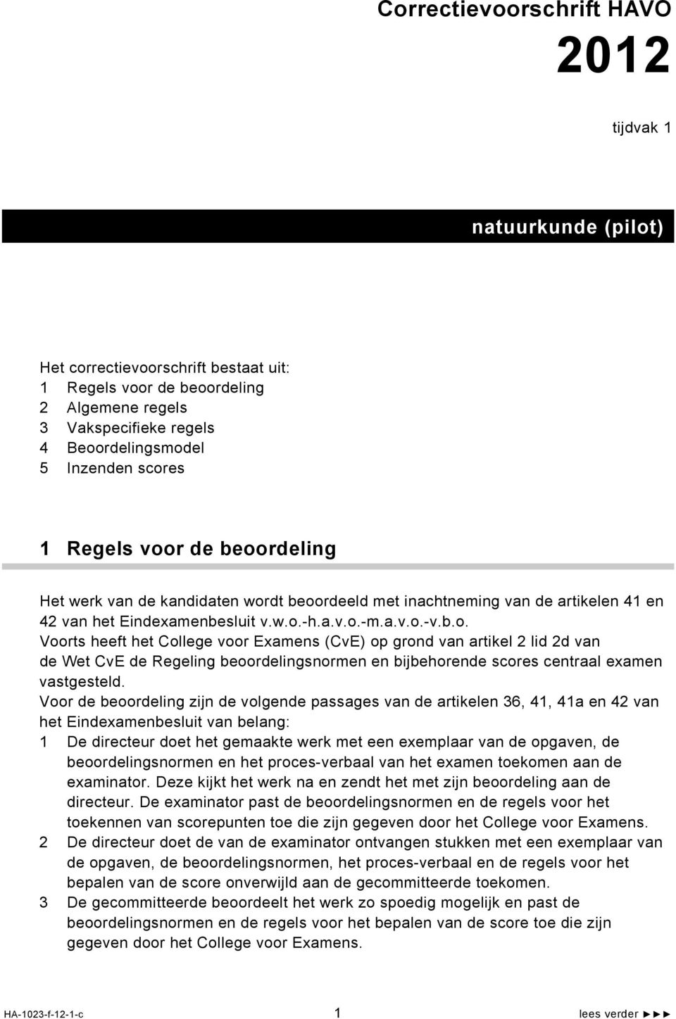 Voor de beoordeling zijn de volgende passages van de artikelen 36, 4, 4a en 42 van het Eindexamenbesluit van belang: De directeur doet het gemaakte werk met een exemplaar van de opgaven, de