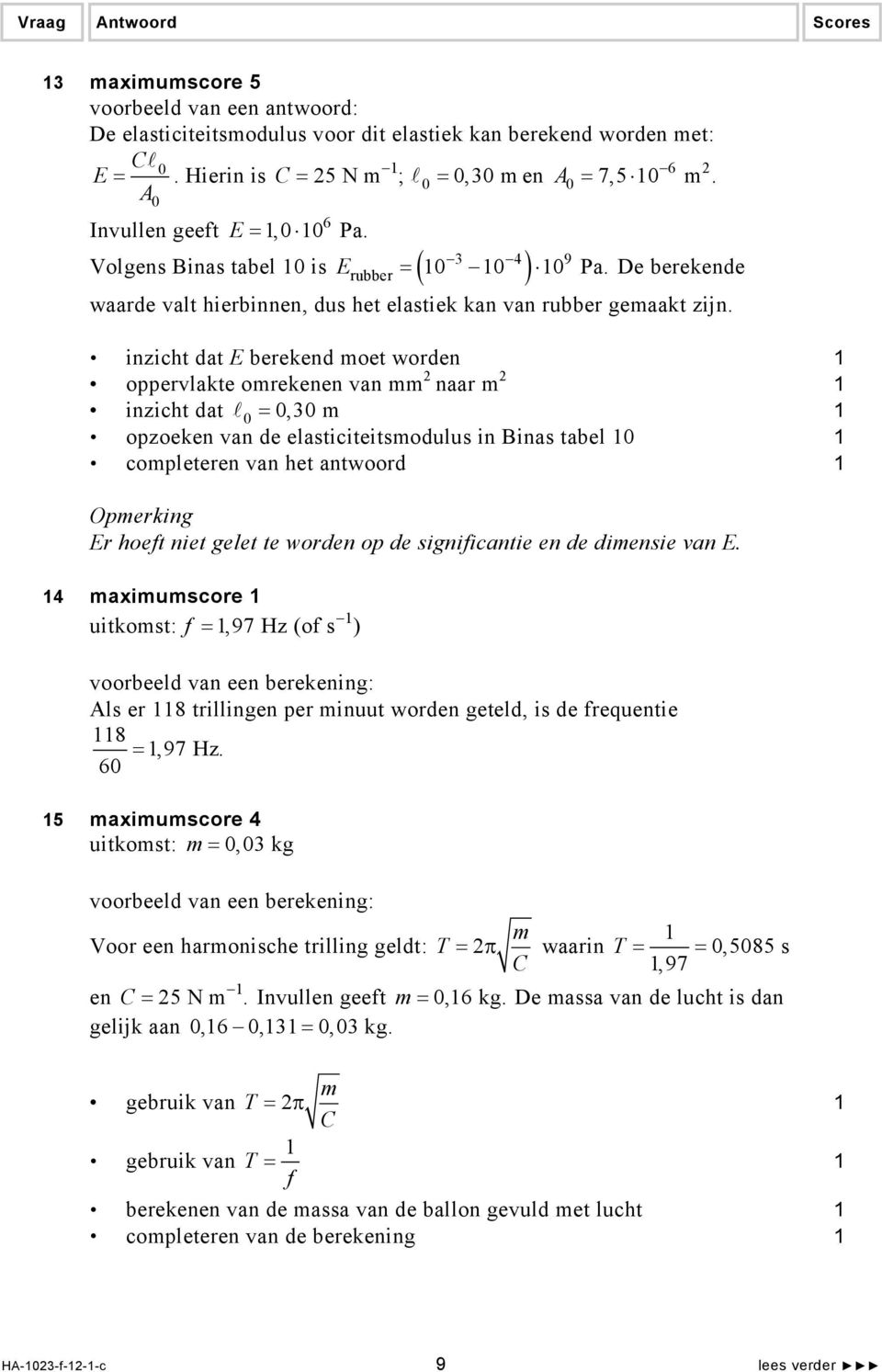 inzicht dat E berekend moet worden oppervlakte omrekenen van mm 2 naar m 2 inzicht dat =,3 m opzoeken van de elasticiteitsmodulus in Binas tabel completeren van het antwoord Opmerking Er hoeft niet