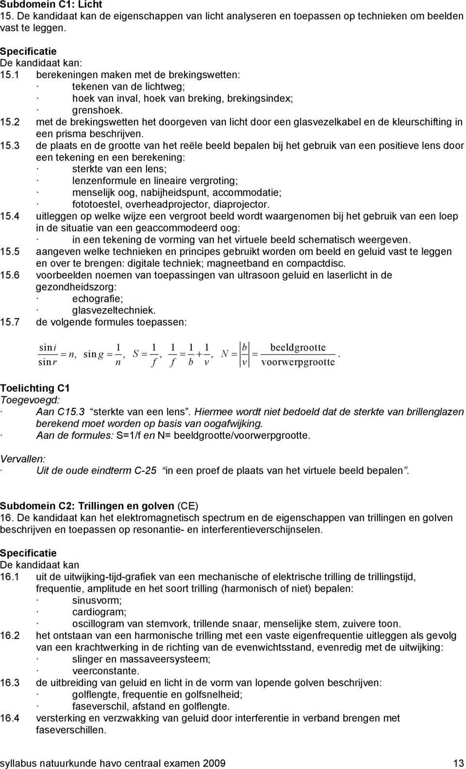 2 met de brekingswetten het doorgeven van licht door een glasvezelkabel en de kleurschifting in een prisma beschrijven. 15.