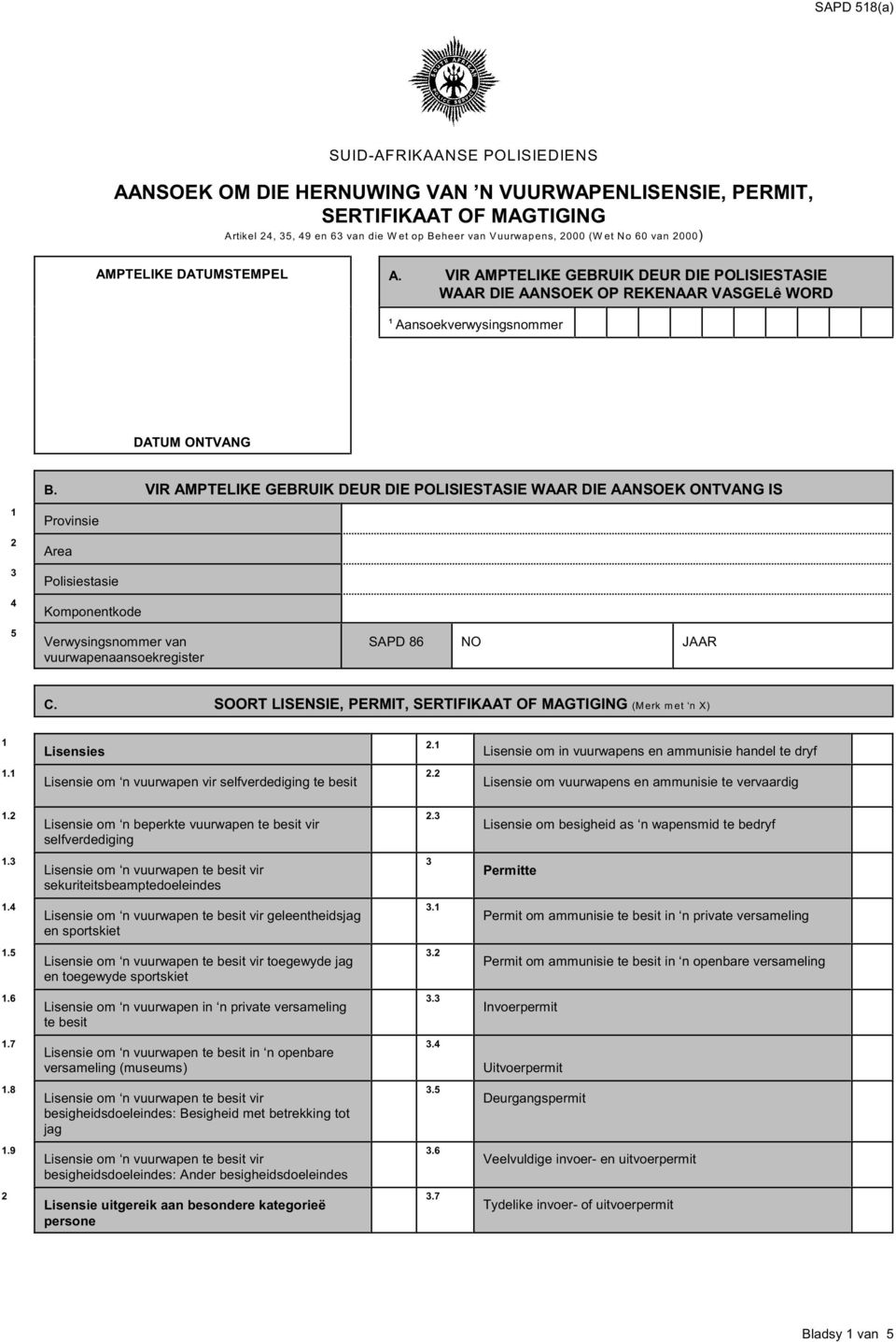 VIR AMPTELIKE GEBRUIK DEUR DIE POLISIESTASIE WAAR DIE AANSOEK ONTVANG IS Provinsie Area Polisiestasie Komponentkode Verwysingsnommer van vuurwapenaansoekregister SAPD 6 NO JAAR C.