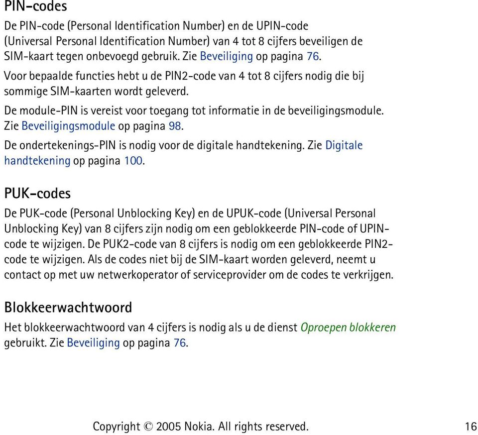 De module-pin is vereist voor toegang tot informatie in de beveiligingsmodule. Zie Beveiligingsmodule op pagina 98. De ondertekenings-pin is nodig voor de digitale handtekening.