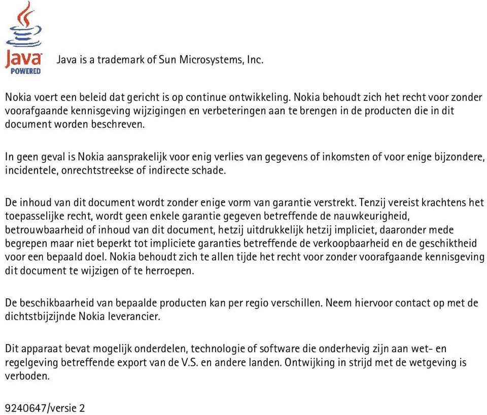 In geen geval is Nokia aansprakelijk voor enig verlies van gegevens of inkomsten of voor enige bijzondere, incidentele, onrechtstreekse of indirecte schade.