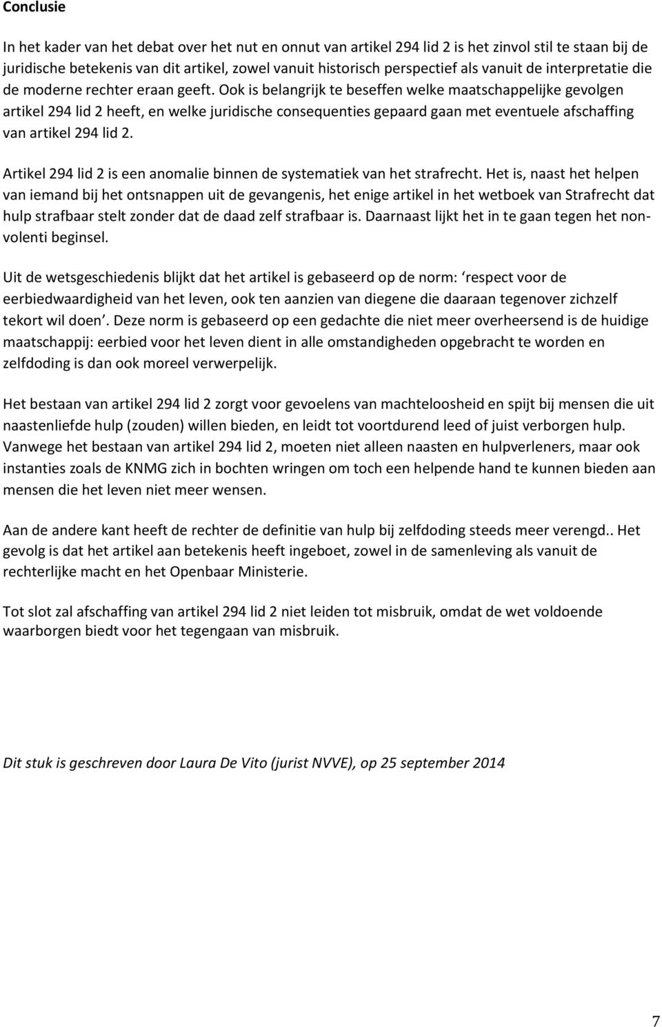 Ook is belangrijk te beseffen welke maatschappelijke gevolgen artikel 294 lid 2 heeft, en welke juridische consequenties gepaard gaan met eventuele afschaffing van artikel 294 lid 2.