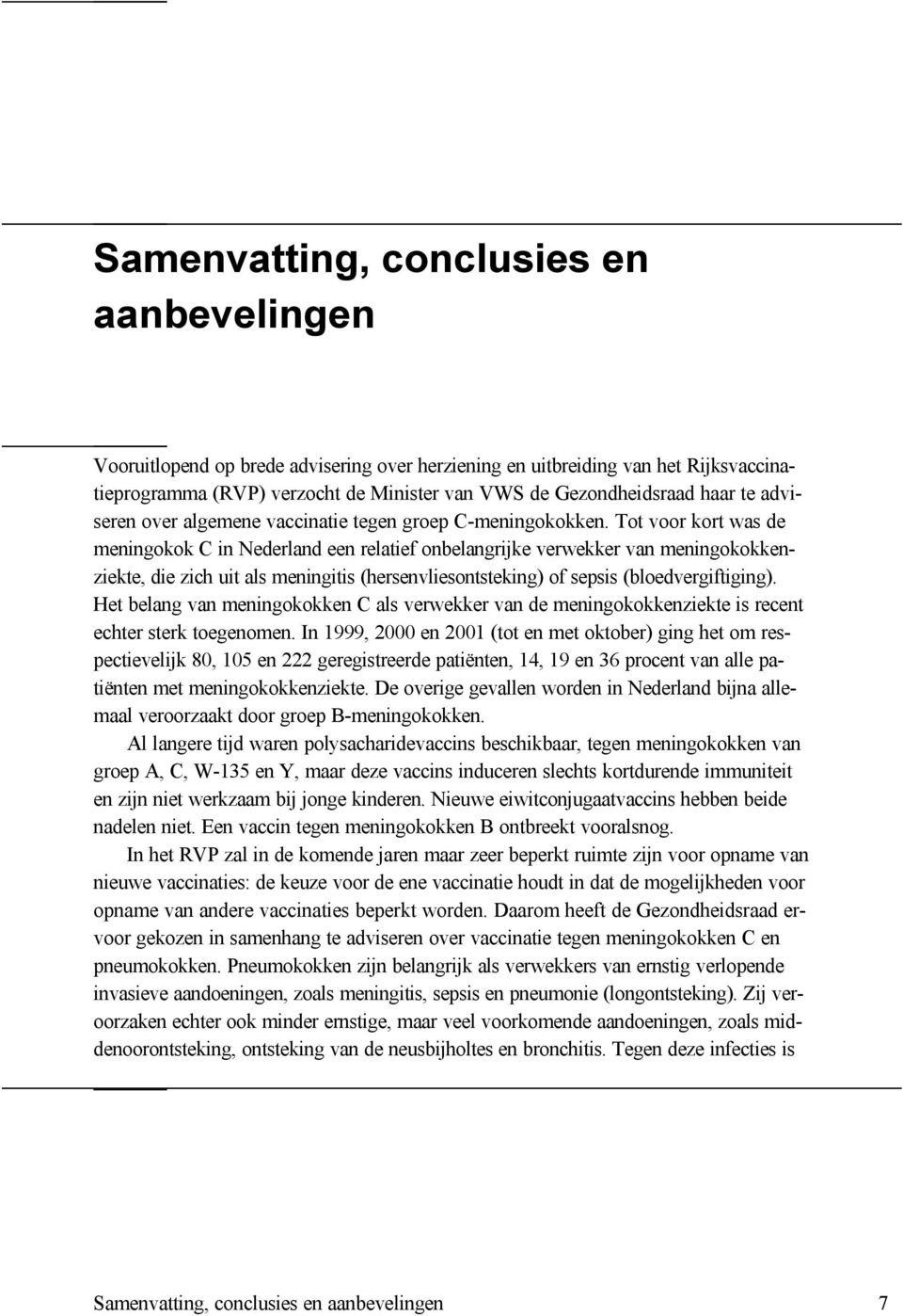 Tot voor kort was de meningokok C in Nederland een relatief onbelangrijke verwekker van meningokokkenziekte, die zich uit als meningitis (hersenvliesontsteking) of sepsis (bloedvergiftiging).