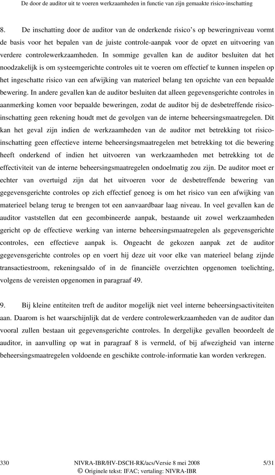 In sommige gevallen kan de auditor besluiten dat het noodzakelijk is om systeemgerichte controles uit te voeren om effectief te kunnen inspelen op het ingeschatte risico van een afwijking van