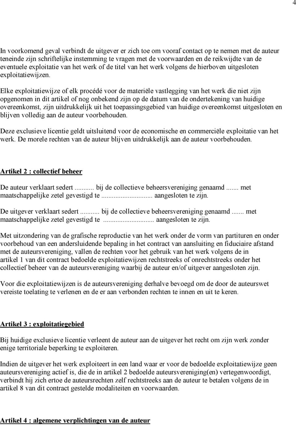 Elke exploitatiewijze of elk procédé voor de materiële vastlegging van het werk die niet zijn opgenomen in dit artikel of nog onbekend zijn op de datum van de ondertekening van huidige overeenkomst,