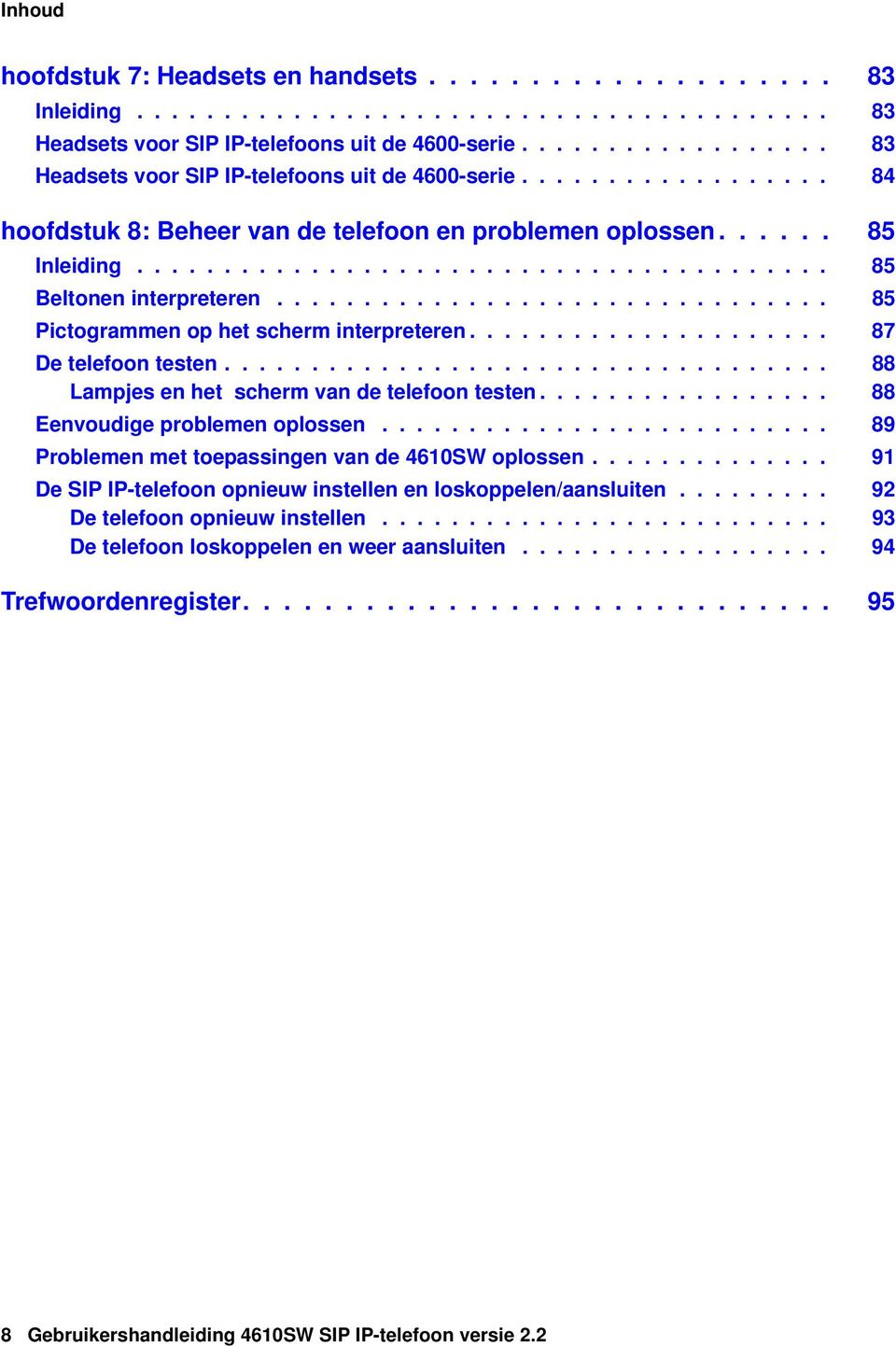 ............................... 85 Pictogrammen op het scherm interpreteren..................... 87 De telefoon testen................................... 88 Lampjes en het scherm van de telefoon testen.