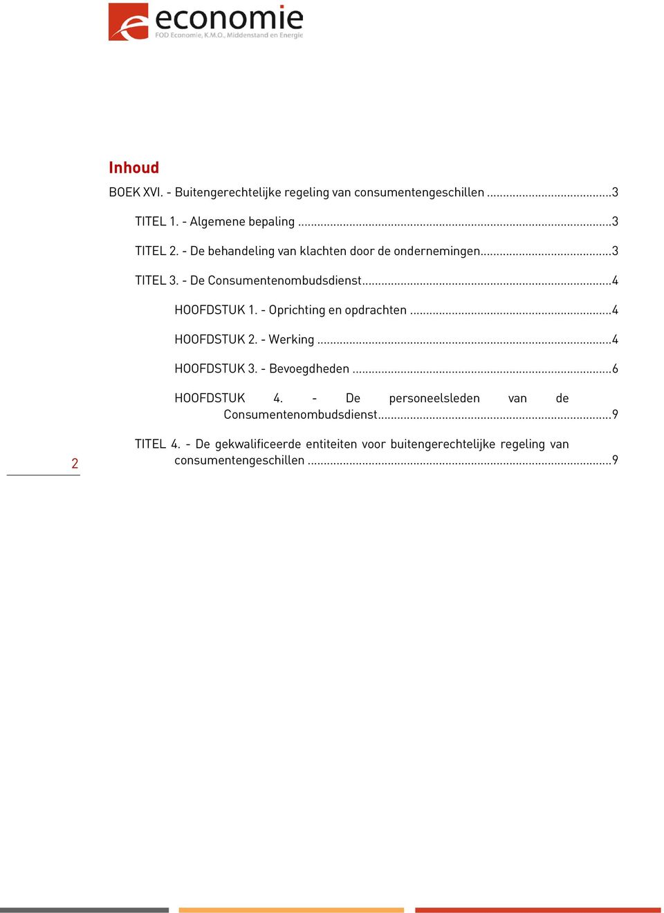 - Oprichting en opdrachten... 4 HOOFDSTUK 2. - Werking... 4 HOOFDSTUK 3. - Bevoegdheden... 6 HOOFDSTUK 4.