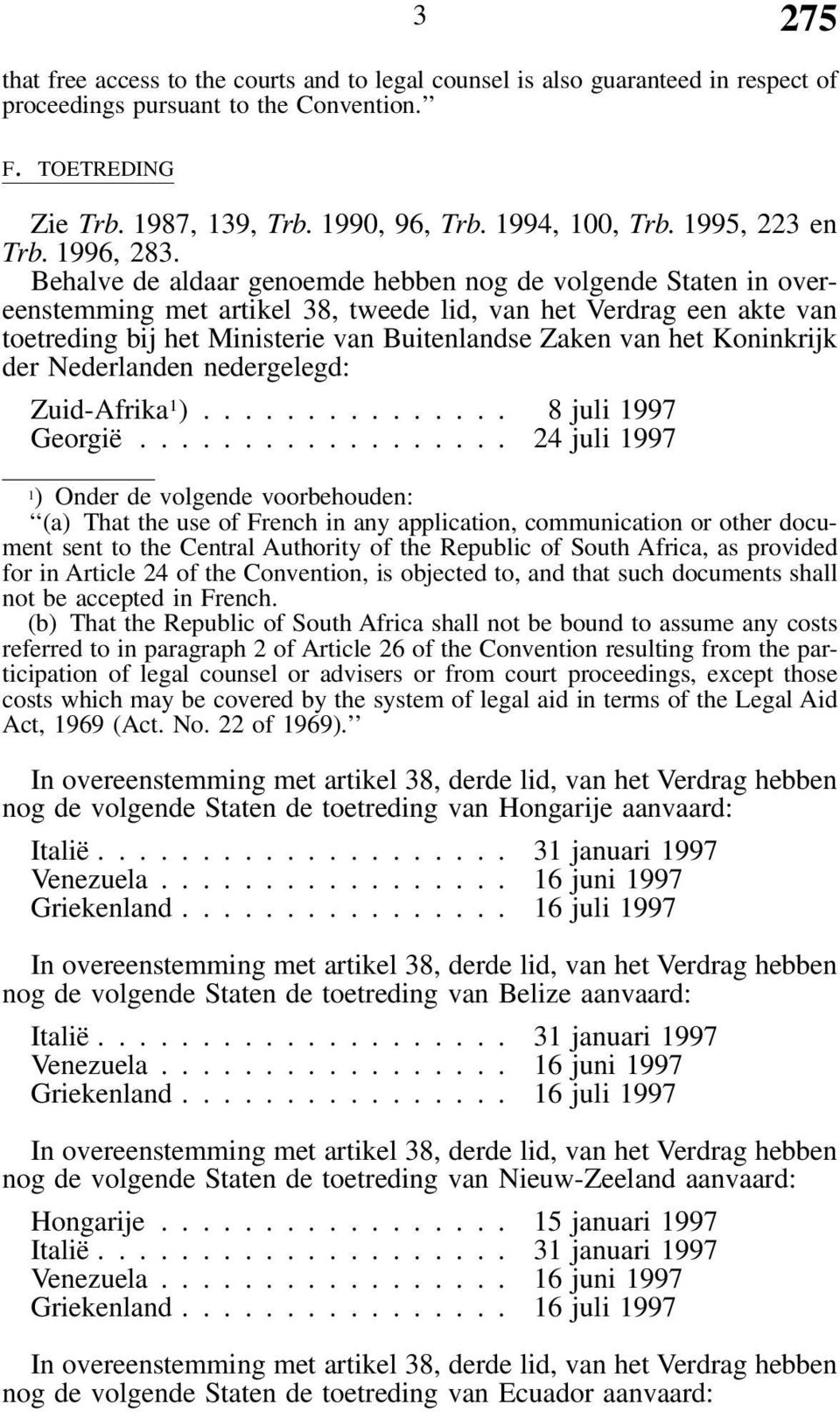 Behalve de aldaar genoemde hebben nog de volgende Staten in overeenstemming met artikel 38, tweede lid, van het Verdrag een akte van toetreding bij het Ministerie van Buitenlandse Zaken van het