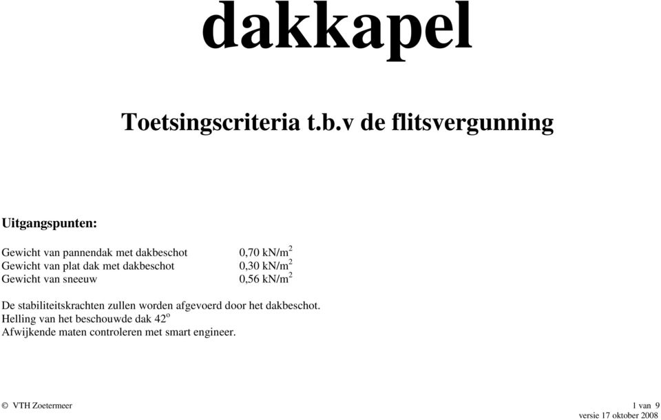 Gewicht van plat dak met dakbeschot 0,30 kn/m 2 Gewicht van sneeuw 0,56 kn/m 2 De