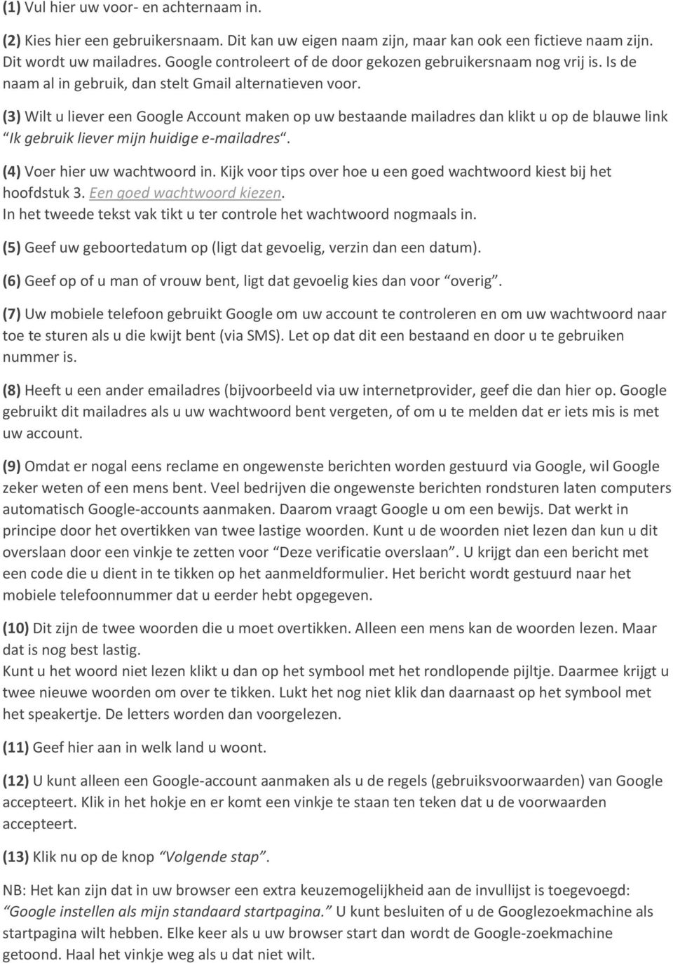 (3) Wilt u liever een Google Account maken op uw bestaande mailadres dan klikt u op de blauwe link Ik gebruik liever mijn huidige e-mailadres. (4) Voer hier uw wachtwoord in.