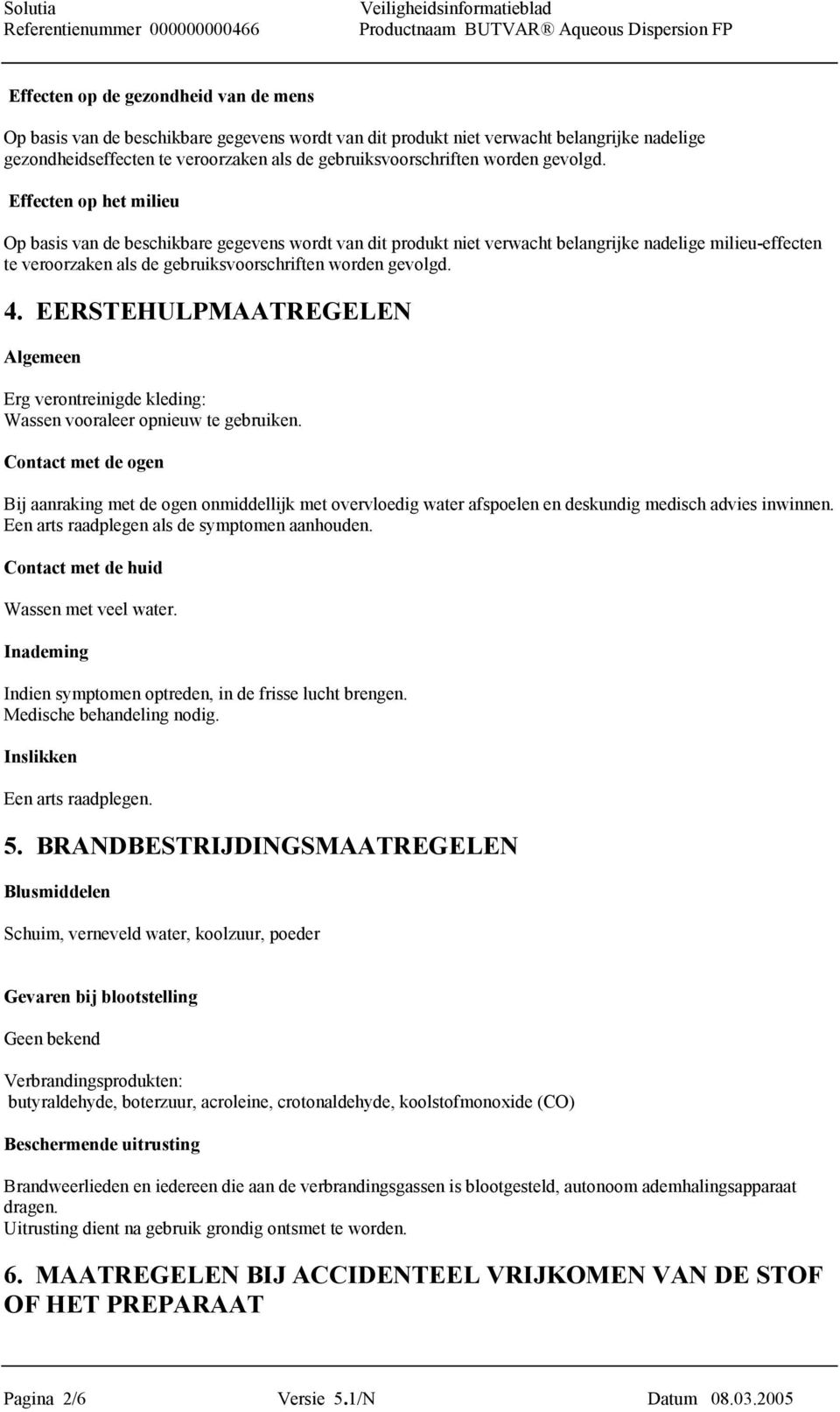 Effecten op het milieu Op basis van de beschikbare gegevens wordt van dit produkt niet verwacht belangrijke nadelige milieu-effecten te veroorzaken als de gebruiksvoorschriften  4.