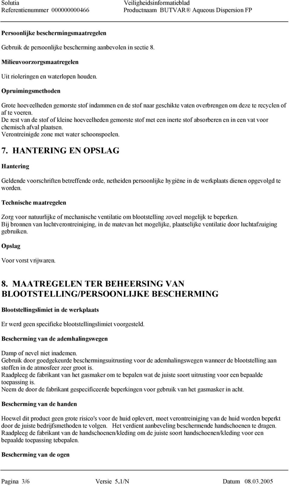 De rest van de stof of kleine hoeveelheden gemorste stof met een inerte stof absorberen en in een vat voor chemisch afval plaatsen. Verontreinigde zone met water schoonspoelen. 7.