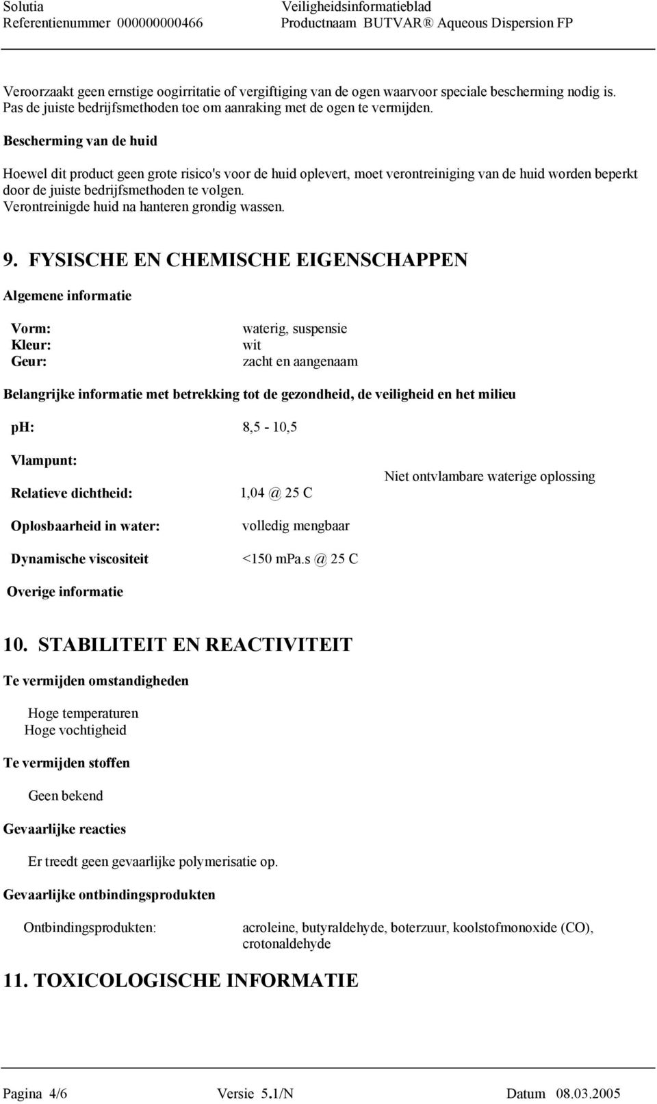 Verontreinigde huid na hanteren grondig wassen. 9.